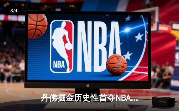 丹佛掘金历史性首夺NBA总冠军，约基奇荣膺FMVP率队登顶 - 3