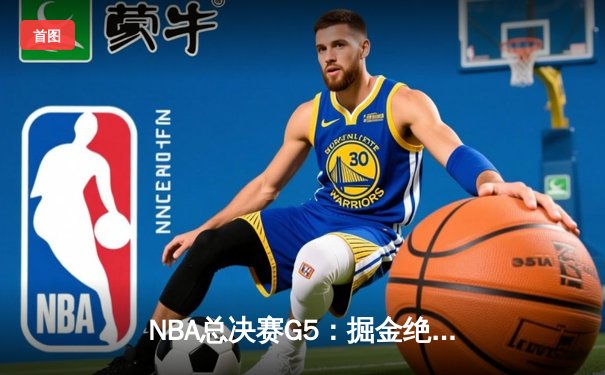 NBA总决赛G5：掘金绝地反击捍卫主场，约基奇全能三双率队扳回一城