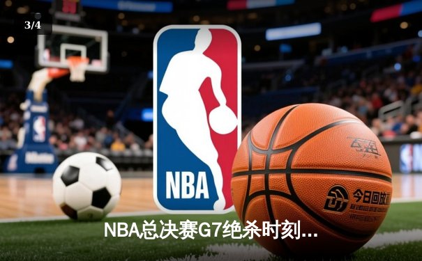 NBA总决赛G7绝杀时刻：凯尔特人险胜勇士夺得第18冠 - 3